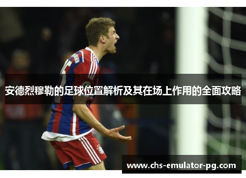 安德烈穆勒的足球位置解析及其在场上作用的全面攻略