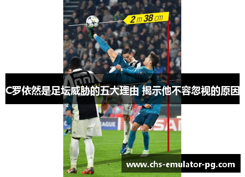 C罗依然是足坛威胁的五大理由 揭示他不容忽视的原因