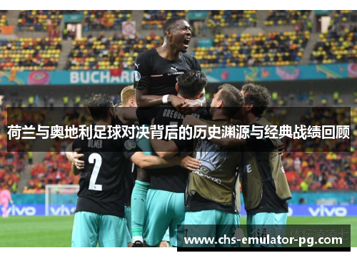 荷兰与奥地利足球对决背后的历史渊源与经典战绩回顾