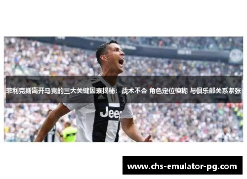 菲利克斯离开马竞的三大关键因素揭秘：战术不合 角色定位模糊 与俱乐部关系紧张