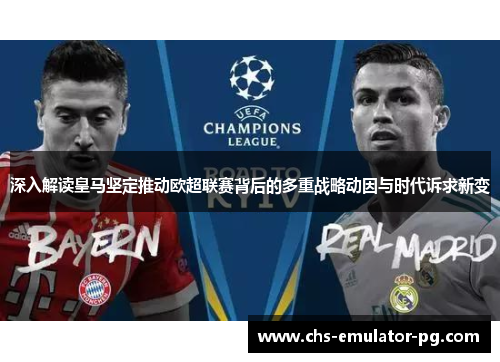 深入解读皇马坚定推动欧超联赛背后的多重战略动因与时代诉求新变